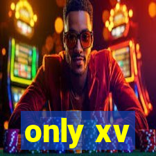 only xv